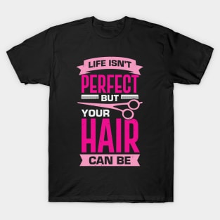 Life Isn't Perfect But Your Hair Can Be T-Shirt